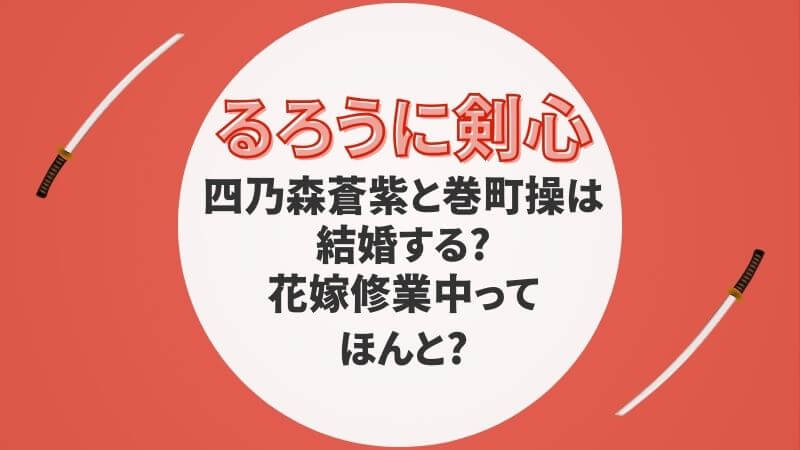 るろうに剣心の四乃森蒼紫と巻町操は結婚する?花嫁修業中ってほんと?